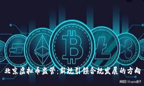 北京虚拟币监管：新规引领合规发展的方向