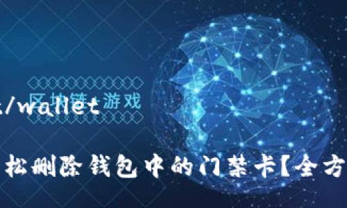 wallet/wallet

如何轻松删除钱包中的门禁卡？全方位指导