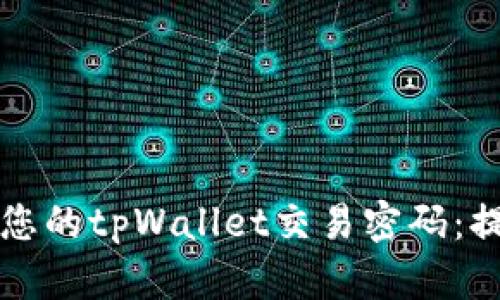 如何安全设置和管理您的tpWallet交易密码：提升安全性与保护资产