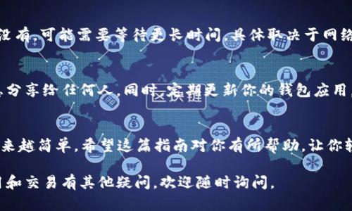 将狗狗币（Dogecoin）转移到TP Wallet的过程相对简单。以下是详细的步骤，但请注意在进行任何加密货币交易时都需谨慎，以确保你的资产安全。

步骤一：下载并安装TP Wallet
首先，你需要在移动设备上下载并安装TP Wallet。你可以在Google Play商店或Apple App Store中搜索“TP Wallet”进行下载。安装完成后，打开该应用程序。

步骤二：创建或导入钱包
打开TP Wallet后，你会被要求创建一个新钱包或导入现有钱包。如果你是首次使用TP Wallet，请选择“创建新钱包”。按照屏幕上的提示设置密码，并确保备份你的助记词或私钥。这些信息将用来恢复你的钱包。

步骤三：找到狗狗币的接收地址
在TP Wallet中，找到狗狗币（Dogecoin）选项。选择它后，你会看到一个“接收”按钮或选项。点击之后，系统会显示你的狗狗币接收地址。这个地址是一个长字符串，通常以“D”开头。你可以选择将这个地址复制到剪贴板，或者使用二维码进行扫描。

步骤四：准备发送狗狗币
现在，你需要一个可以发送狗狗币的平台。这可以是另一个加密货币钱包、交易所，或任何支持狗狗币的服务。登录你的狗狗币钱包或交易所账户，找到发送狗狗币的选项。

步骤五：输入接收地址和数量
在发送界面，输入你在TP Wallet中获得的狗狗币接收地址。确保这个地址没有错误，因为一旦发送，将无法找回。同时，输入你要转移的狗狗币数量。确认你输入的接收地址和数量都是正确的。

步骤六：确认交易
确认所有信息无误后，点击发送。你可能需要确认交易并输入交易密码。之后，系统将处理你的请求。时间长短取决于网络情况，通常狗狗币的交易速度相对较快。

步骤七：检查TP Wallet中的狗狗币
交易完成后，返回TP Wallet，查看你的狗狗币余额。一般情况下，余额会在几分钟内显示出来。如果没有，可能需要等待更长时间，具体取决于网络的繁忙程度。

安全提示
在进行任何加密货币转账时，请确保使用可信任的平台。保存好你的私钥和助记词，避免将这些信息分享给任何人。同时，定期更新你的钱包应用，以确保安全性。

总结
通过以上步骤，你就可以将狗狗币顺利转入TP Wallet。随着数字货币的普及，这种转账方式变得越来越简单。希望这篇指南对你有所帮助，让你轻松管理你的狗狗币资产。

确保在转账前对每一步进行仔细检查，确保安全和准确性。如果你有其他问题，或者对狗狗币的使用和交易有其他疑问，欢迎随时询问。