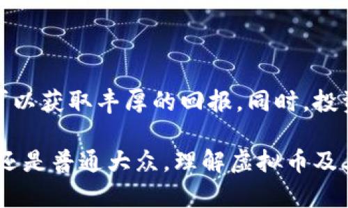 虚拟币投资是一种利用数字货币（或称为加密货币）进行金融投资的方式。随着区块链技术的发展，越来越多的人开始关注和参与虚拟币市场。虚拟币如比特币、以太坊等，不仅成为了一种新兴的资产类别，甚至在某些情况下被视为数字黄金。

什么是虚拟币？
虚拟币是建立在区块链技术之上的数字货币。它们的设计旨在提供一种去中心化的交易方式，允许用户直接相互交易，而无需中介机构的参与。这种去中心化的特点使得虚拟币在一些情况下更加安全和隐私。

虚拟币投资的发展历程
虚拟币投资的起源可以追溯到2009年，比特币的出现标志着一个全新金融时代的开始。最初，虚拟币受到技术爱好者的追捧。随着时间推移，越来越多的机构和个人投资者认识到虚拟币的潜力，逐步将其纳入投资组合。

投资虚拟币的理由
ul
    listrong高收益潜力：/strong虚拟币的价格波动很大，可以为投资者带来高额的回报。/li
    listrong抵御通货膨胀：/strong许多人认为虚拟币能够有效抵御传统货币贬值的风险。/li
    listrong科技趋势：/strong区块链和数字货币是未来金融发展的重要趋势。/li
    listrong投资多样性：/strong虚拟币能够为投资者提供新的投资机会。/li
/ul

虚拟币投资的风险
尽管虚拟币投资有很多潜力，但也存在诸多风险。例如，市场波动性极大，且缺乏监管，可能导致投资者遭受损失。此外，虚拟币的合法性在不同地区不一，投资者需要时刻关注相关政策法规。

如何进行虚拟币投资
开始虚拟币投资需要几个简单的步骤：
ol
    listrong学习基础知识：/strong了解虚拟币的基本概念和相关技术。/li
    listrong选择交易平台：/strong选择一个信誉良好的虚拟币交易所。/li
    listrong创建账户：/strong按照平台要求创建账户并完成身份验证。/li
    listrong资金充值：/strong将资金充值到交易账户中。/li
    listrong开始交易：/strong选择想要投资的虚拟币，进行买卖操作。/li
/ol

如何选择虚拟币
在市场上有成千上万种虚拟币，选择合适的货币进行投资至关重要。以下是一些选择标准：
ul
    listrong项目团队：/strong了解虚拟币背后的团队，查看他们的背景和经验。/li
    listrong白皮书：/strong仔细阅读虚拟币的白皮书，了解其技术能力和应用场景。/li
    listrong市场表现：/strong查看该虚拟币的价格趋势和市场表现。/li
    listrong社区支持：/strong评估项目的社区活跃度和支持情况。/li
/ul

总结
虚拟币投资是一个充满机遇和挑战的领域。合适的知识和准备是成功的关键。通过了解市场动态和合理选择投资目标，可以获取丰厚的回报。同时，投资者也需意识到风险，保持谨慎。未来，随着技术的发展和市场的成熟，虚拟币有望成为主流投资工具。

虚拟币投资的整个概念，实际上不仅仅是对财富的追求，更是一种对未来科技趋势的投资。无论你是技术爱好者、投资者还是普通大众，理解虚拟币及其投资潜力都将有助于把握未来的机会。在这个数字化日益深入的时代，虚拟币投资无疑是一个值得关注和探索的领域。