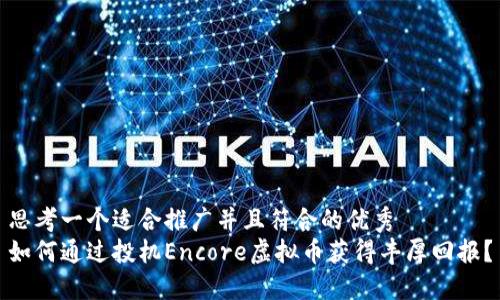 思考一个适合推广并且符合的优秀  
如何通过投机Encore虚拟币获得丰厚回报？