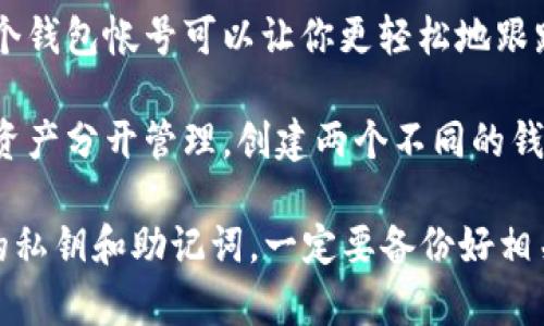 tpWallet 允许用户创建多个钱包帐号。具体来说，用户可以根据自己的需要，创建不同的帐号来管理不同的数字资产。每个钱包帐号都是独立的，用户可以根据个人需求来灵活管理。

一般来说，建议用户根据以下几种情况创建多个钱包帐号：

1. **资产分类管理**：如果你持有多种不同的数字资产，创建多个钱包帐号可以帮助你更好地分类和管理这些资产。

2. **安全性考虑**：如果你担心单一钱包被盗或丢失，可以考虑将资产分散到不同的帐号中。这样，即使其中一个帐号受到攻击，其他帐号也能保持安全。

3. **项目管理**：如果你参与了多个区块链项目，分别为每个项目创建一个钱包帐号可以让你更轻松地跟踪和管理投资。

4. **个人和业务分离**：如果你是创业者，可能会希望将个人资产和业务资产分开管理。创建两个不同的钱包帐号可以帮助你实现这一点。

请注意，虽然创建多个钱包帐号很方便，但也要确保妥善管理好每个帐号的私钥和助记词。一定要备份好相关信息，以免造成资产损失。