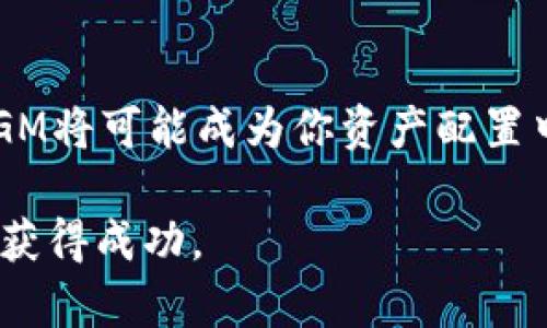    虚拟币GM的前景：投资者该如何把握未来机遇？  / 
 guanjianci  虚拟币, GM, 投资, 前景  /guanjianci 

引言
近年来，虚拟币市场迅猛发展，各种数字货币如雨后春笋般冒出。 GM作为新兴的虚拟币，吸引了众多投资者的关注。它的前景如何？我们能从中获得什么样的投资机会？本文将对虚拟币GM的未来发展进行深入分析。

什么是GM虚拟币？
GM虚拟币，或称为“Good Money”，是一种基于区块链技术的数字货币。它的设计理念旨在提供更高效、公正和安全的金融交易。GM的创建团队由多位金融与技术领域的专家组成，目的是将传统金融的优点与新兴的区块链技术结合。
GM的主要特点包括透明性、去中心化和可追溯性。这些特性使得GM在进行跨国转账时，费用低廉、速度快，且避免了中介风险。这一切都为用户提供了良好的交易体验，增强了市场需求。

GM的市场表现
自GM上线以来，其市场表现可谓亮眼。初始阶段就受到热捧，价格迅速上涨。然而，如同其他虚拟币，GM的价格波动也非常剧烈。这种波动性一方面吸引了风险投资者，另一方面也令传统投资者谨慎。
为了更好地理解GM的市场动向，我们可以分析以下几个方面：

h41. 供应和需求/h4
虚拟币的价格受供求关系的影响极大。GM的总供应量有限，且其发行过程相对透明，能够有效控制通货膨胀。而随着更多用户加入，GM的需求将不断增加，从而提升其市场价值。

h42. 技术创新/h4
技术是虚拟币能否成功的关键。GM背后强大的技术支持赋予了其在安全性和速度上的优势。团队不断更新技术以适应市场变化，保持竞争力。

h43. 合作伙伴与生态圈/h4
GM正在逐步建立自己的生态圈，与多家行业领头企业合作，推动应用场景的落地。通过与现实经济的结合，GM的价值将更加显著。

GM的潜在优势
在虚拟币的竞争中，GM凭借几个明显优势，将有机会打下坚实的市场基础：

h41. 价值储存/h4
不再是简单的支付工具，GM逐渐被视为一种价值储存工具。随着市场的成熟，越来越多的投资者将其视为避险资产。

h42. 用户友好性/h4
GM专注于用户体验。其界面友好，操作简单，非常适合虚拟币的新手与普通用户。此外，团队还提供丰富的教学资源，帮助用户更好地了解和使用GM。

h43. 生态合作/h4
通过与电商平台、金融机构的合作，GM将在支付、交易等多个领域渗透，形成良好的闭环生态。

市场风险与挑战
当然，GM的发展也面临着诸多风险与挑战：

h41. 政策风险/h4
各国对虚拟币的监管政策差异较大，有可能对GM的国际化道路造成阻碍。保持与政策的动态平衡十分重要。

h42. 市场竞争/h4
虚拟币市场竞争激烈，GM需要不断创新，以适应市场变化，防止被其他币种赶超。

h43. 用户信任/h4
建立用户的信任是GM成功的关键，团队需保持透明的运营与风控措施，确保用户的资产安全。

未来展望
尽管面临诸多挑战，GM的未来依然值得期待。随着越来越多的个人与企业认识到虚拟币的潜力，GM作为新兴资产的认可度将逐步提高。投资者若能紧跟市场动态，掌握时机，或将迎来可观的回报。

总的来看，GM作为一个具有创新意识的虚拟币，凭借其独特的特点与强大的技术支持，有潜力在未来的市场中占据一席之地。对于投资者而言，了解GM的前景与风险，将有助于作出更为明智的投资决策。

如何投资GM？
如果你对GM感兴趣，下面是一些实用的投资技巧：

h41. 深入研究/h4
在投资之前，进行全面的市场研究至关重要。了解GM的技术背景、市场动态和竞争对手等，有助于提高判断力。

h42. 风险管理/h4
投资虚拟币需要合理控制风险。制定投资计划，设置止损线，避免因市场波动造成的巨大损失。

h43. 分散投资/h4
切勿将所有资金投入单一虚拟币。合理分散投资组合，有助于降低整体风险。

结论
虚拟币GM的前景充满机遇，但同时也伴随着挑战。如果能够把握住发展趋势，并采用合适的投资策略，GM将可能成为你资产配置中的重要一环。在不断变化的市场中，保持灵活与警惕，是每位投资者必不可少的能力。 

经过全面的分析与展望，希望每位关注GM的投资者能够做出理智的决策，并在未来的数字货币投资中获得成功。