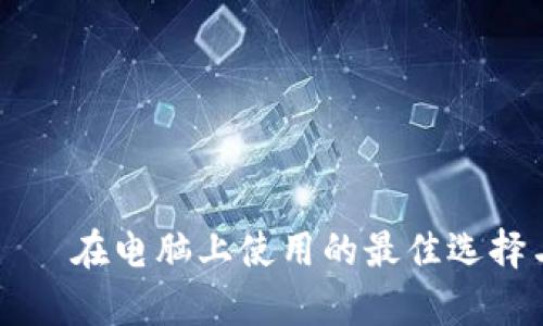 tpWallet——在电脑上使用的最佳选择与操作指南