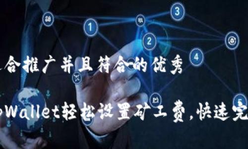 思考一个适合推广并且符合的优秀

如何通过tpWallet轻松设置矿工费，快速完成加密交易