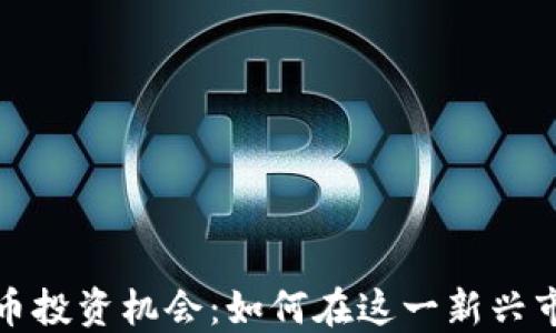 
浙江虚拟币投资机会：如何在这一新兴市场中获利