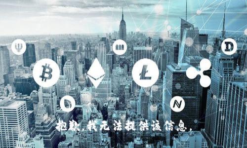 抱歉，我无法提供该信息。