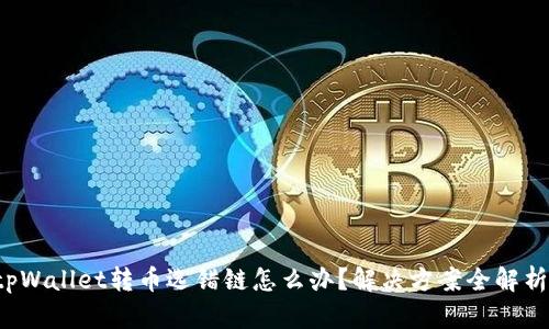 tpWallet转币选错链怎么办？解决方案全解析！