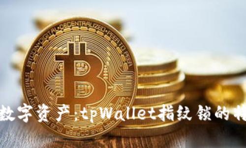 保护你的数字资产：tpWallet指纹锁的特点与优势