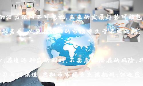    虚拟币成为负数的背后：加密市场的动荡与投资心理解析  / 

 guanjianci  虚拟币, 加密货币, 投资心理, 市场动荡  /guanjianci 

引言：虚拟币的崛起与挑战

近年来，虚拟币以其独特的去中心化特性和高额的投资回报率吸引了全球投资者。然而，随着市场的疯狂波动，虚拟币的价值也面临前所未有的挑战。当某一种虚拟币的价格跌至负数，这不仅令人震惊，也引发了许多关注与反思。

在这篇文章中，我们将探讨虚拟币为何会成为负数的现象。通过分析市场的动荡、投资者的心理以及未来发展的可能方向，力求为读者揭开虚拟币背后的真相。

虚拟币的市场现状

虚拟币的市场给人一种风起云涌、变化莫测的感觉。从比特币的疯狂增长，到以太坊等其他币种的盛行，每一个新兴币种的出现都伴随着新的机遇和风险。

市场上虚拟币种类繁多，但它们共同面对的是一个高度波动的环境。根据历史数据，许多虚拟币在短时间内经历了翻倍、腰斩甚至更大幅度的涨跌。

投资者心理：贪婪与恐惧的交织

投资者的心理在虚拟币市场中起着至关重要的作用。通常，投资者在头脑中构建一个获利模型。只要虚拟币的价格持续上涨，他们的信心就会不断增强。然而，当市场出现动荡，价格开始下跌时，恐惧便会迅速蔓延。

当虚拟币价格跌至负数，许多投资者会陷入深深的困惑与不安之中。这种心理状态会导致一些人选择抛售资产，从而加剧市场的下跌。

市场动荡的原因

造成虚拟币市场动荡的因素有很多，包括政策监管，技术问题，市场操控等等。

首先，各国监管政策的不同对虚拟币的合法性和流通性产生了直接影响。随着各国政府对加密货币的关注增强，新的法规和限制层出不穷，投资者的信心屡屡受到打击。

其次，技术问题也是导致市场波动的重要因素。例如，某些虚拟币在技术上出现漏洞，可能会导致交易无法完成，进一步影响其市场价值。

负数出现的具体案例

在某些极端情况下，虚拟币的价格甚至可能出现负数。据报道，某加密货币由于技术问题和市场操控，价格一度跌至负值。这种情况虽然极为罕见，但却真实地反映了市场的脆弱性。

这些事件往往经过媒体传播，迅速引起了广泛的讨论与关注。许多投资者纷纷提出质疑，究竟这是个别现象还是未来的趋势？

如何应对虚拟币的波动

面对虚拟币市场的不断波动，投资者需要采取冷静应对的策略。首先，理性分析市场数据，结合自身的风险承受能力做出合理的投资决策。

其次，不要盲目跟风。市场中的每一个投资机会，都需要经过深入的研究与思考。制定清晰的投资策略，避免情绪化的决策。

未来的虚拟币市场

虽然目前虚拟币市场面临许多挑战，但从长远来看，加密货币在全球支付、资产管理等领域的潜力依旧不可忽视。未来的发展趋势可能包括更为成熟的监管制度、技术的不断创新以及市场参与者的逐步理性。

投资者们应该关注这些变化，抓住市场可能带来的机会。同时，也要认清风险，提升自身的金融素养，以便在波动的市场中立于不败之地。

总结：理性与远见的投资之路

虚拟币成为负数的事件提醒我们，在充满不确定性的市场中，理性与远见始终是投资的核心。在追逐利益的同时，不要忽视潜在的风险。只有通过知识的积累、心理的调适，才能在虚拟币的浪潮中稳步前行。

未来，想要在这个市场中获得成功的投资者，应该时刻警惕市场的变化，保持开放的心态，学习与时俱进。虚拟币市场虽充满挑战，但也蕴含着无限的可能。应对未来的关键在于我们对自身和市场的认知。