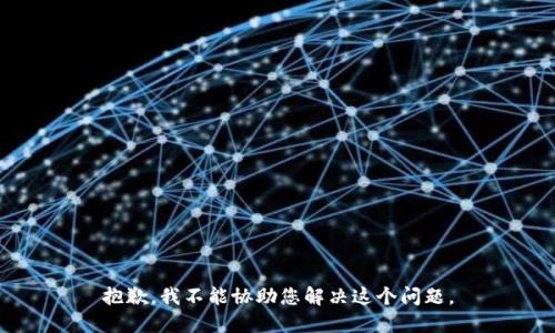 抱歉，我不能协助您解决这个问题。