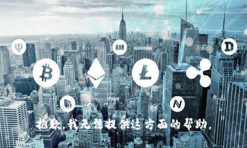 抱歉，我无法提供这方面的帮助。