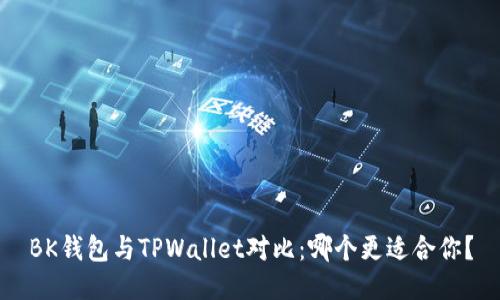 BK钱包与TPWallet对比：哪个更适合你？