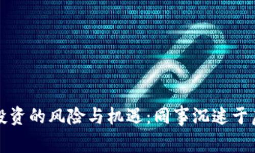 如何识别虚拟币投资的风险与机遇：同事沉迷于虚拟币的背后故事