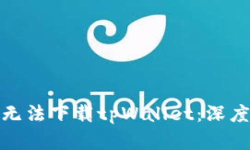 : 苹果手机为何无法下载tpWallet：深度解析与解决方案