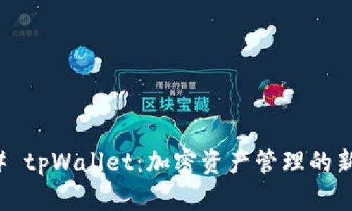 ### tpWallet：加密资产管理的新选择