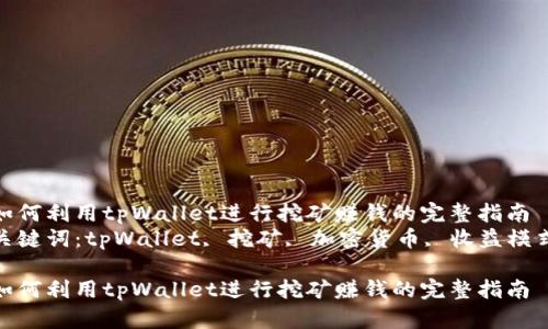 如何利用tpWallet进行挖矿赚钱的完整指南  
关键词：tpWallet, 挖矿, 加密货币, 收益模式

如何利用tpWallet进行挖矿赚钱的完整指南
