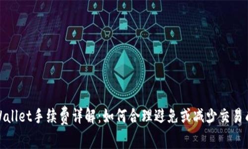 tpWallet手续费详解：如何合理避免或减少交易成本