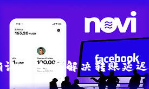 tpWallet转出确认中：如何解决转账延迟与常见问题分析