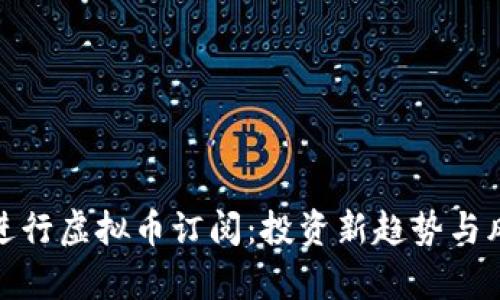 : 如何进行虚拟币订阅：投资新趋势与风险分析