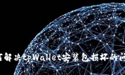 如何解决tpWallet安装包损坏的问题？