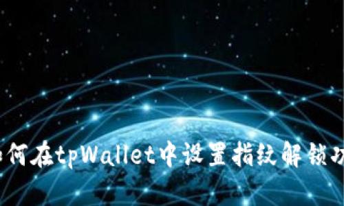 : 如何在tpWallet中设置指纹解锁功能？