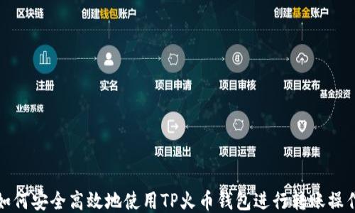
如何安全高效地使用TP火币钱包进行转账操作