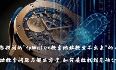 下面是针对您提到的＂tpWallet搜索地址搜索不出来