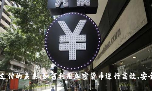虚拟币支付的未来：如何利用加密货币进行高效、安全的交易