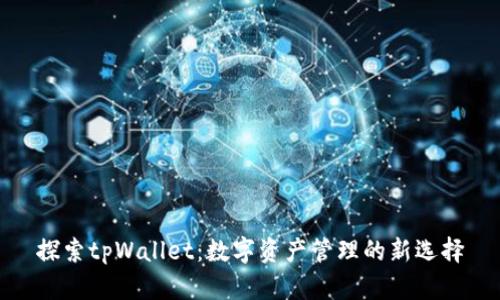 探索tpWallet：数字资产管理的新选择
