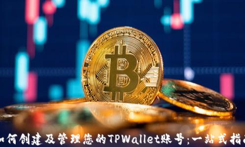 
如何创建及管理您的TPWallet账号：一站式指南