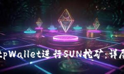 ### 如何利用tpWallet进行SUN挖矿：详尽指南及实用技巧