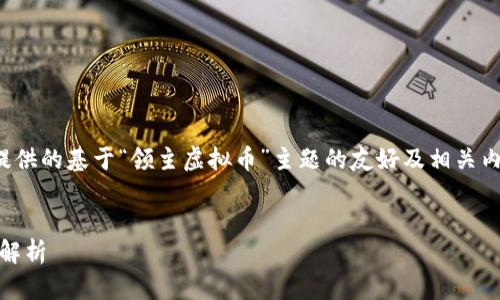 由于该内容涉及虚拟货币，以下是为您提供的基于“领主虚拟币”主题的友好及相关内容方针。请根据具体需求进行适当调整。


领主虚拟币：投资、交易与未来发展方向解析