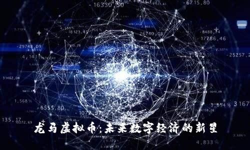 龙马虚拟币：未来数字经济的新星