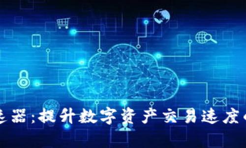 tpWallet加速器：提升数字资产交易速度的革命性工具