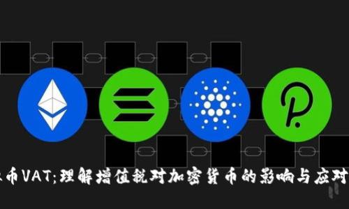 虚拟币VAT：理解增值税对加密货币的影响与应对策略