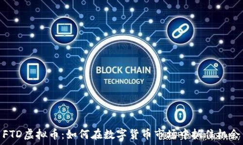   
FTD虚拟币：如何在数字货币市场中抓住机会
