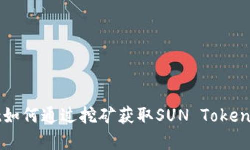 : tpWallet如何通过挖矿获取SUN Token的详尽指南